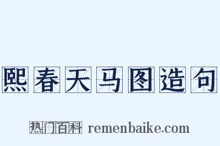 熙春天马图造句是什么意思的图片